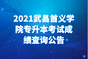2021武昌首义学院专升本考试成绩查询公告