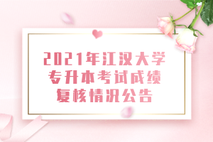 2021年江汉大学专升本考试成绩复核情况公告