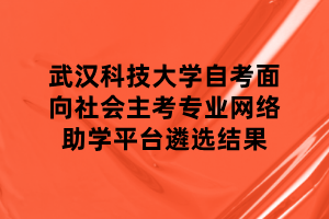 武汉科技大学自考面向社会主考专业网络助学平台遴选结果
