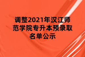 调整2021年汉江师范学院专升本预录取名单公示