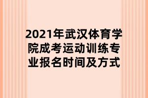 2021年武汉体育学院成考运动训练专业报名时间及方式