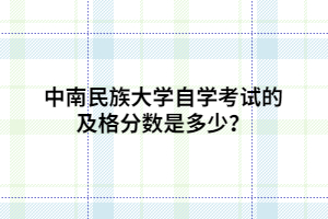 中南民族大学自学考试的及格分数是多少？