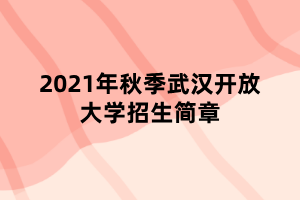 2021年秋季武汉开放大学招生简章
