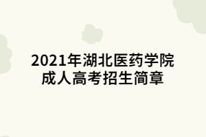 2021年湖北医药学院成人高考招生简章 (1)