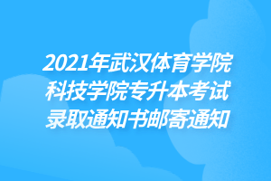 2021年武汉体育学院科技学院专升本考试录取通知书邮寄通知