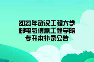 2021年武汉工程大学邮电与信息工程学院专升本补录公告