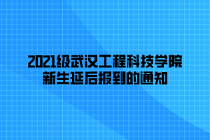 2021级武汉工程科技学院新生延后报到的通知