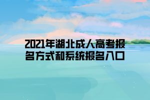 2021年湖北成人高考报名方式和系统报名入口 2021年湖北成人高考报名方式和系统报名入口