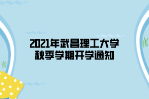 2021年武昌理工大学秋季学期开学通知
