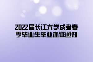 2022届长江大学成考春季毕业生毕业办证通知