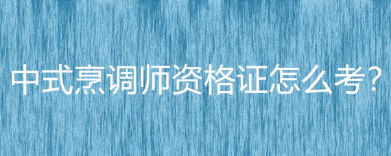 湖北中式烹调师资格证怎么考