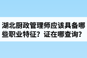 湖北厨政管理师证在哪里查询？厨政管理师应该具备哪些职业特征？
