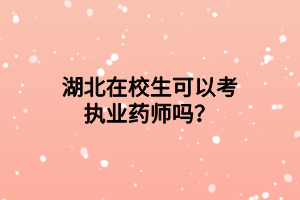 湖北在校生可以考执业药师吗？