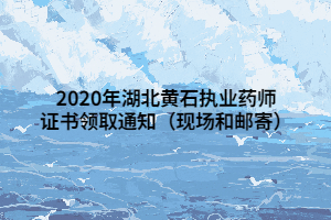 2020年湖北黄石执业药师证书领取通知（现场和邮寄）