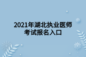 2021年湖北执业医师考试报名入口