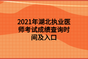 2021年湖北执业医师考试成绩查询时间及入口