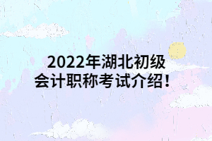 2022年湖北初级会计职称考试介绍！