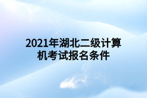 2021年湖北二级计算机考试报名条件