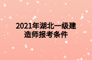 2021年湖北一级建造师报考条件