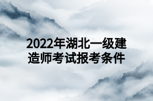 2022年湖北一级建造师考试报考条件