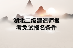 湖北二级建造师报考免试报名条件