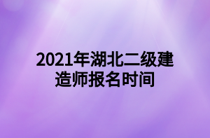 2021年湖北二级建造师报名时间