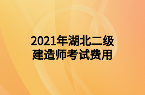 2021年湖北二级建造师考试费用