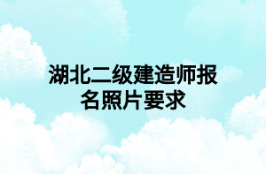 湖北二级建造师报名照片要求