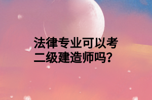 法律专业可以考二级建造师吗？