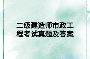 二级建造师市政工程考试真题及答案