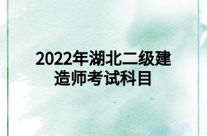 2022年湖北二级建造师考试科目