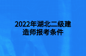 2022年湖北二级建造师报考条件