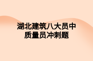 湖北建筑八大员中质量员冲刺题
