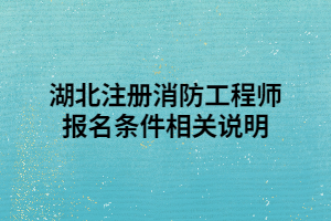 湖北注册消防工程师报名条件相关说明 湖北注册消防工程师报名条件相关说明
