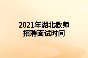 2021年湖北教师招聘面试时间