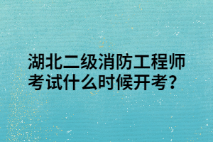 湖北二级消防工程师考试什么时候开考? 湖北二级消防工程师考试什么时候开考?