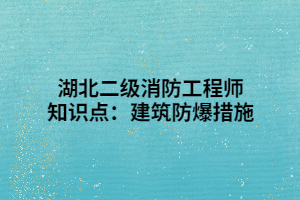湖北二级消防工程师知识点：建筑防爆措施