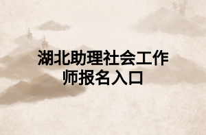 湖北助理社会工作师报名入口
