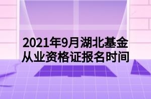 2021年9月湖北基金从业资格证报名时间