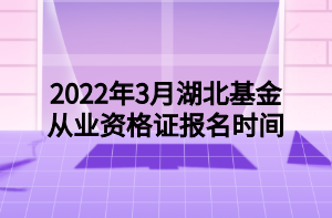 2022年3月湖北基金从业资格证报名时间