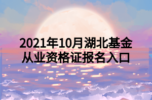 2021年10月湖北基金从业资格证报名入口