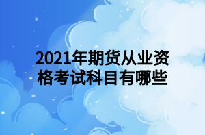 2021年期货从业资格考试科目有哪些
