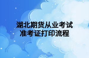 湖北期货从业考试准考证打印流程