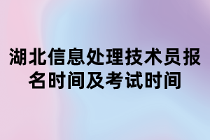 湖北信息处理技术员报名时间及考试时间