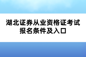 湖北证券从业资格证考试报名条件及入口 湖北证券从业资格证考试报名条件及入口