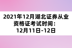 2021年12月湖北证券从业资格证考试时间:12月11日-12日 2021年12月湖北证券从业资格证考试时间:12月11日-12日