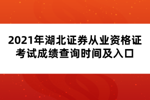 2021年湖北证券从业资格证考试成绩查询时间及流程 2021年湖北证券从业资格证考试成绩查询时间及流程