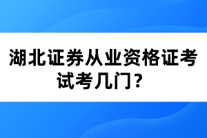 湖北证券从业资格证考试考几门？