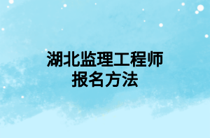 湖北监理工程师报名方法