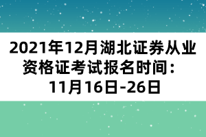 2021年12月湖北证券从业资格证考试报名时间： 11月16日-26日